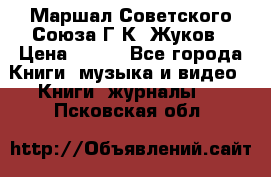 Маршал Советского Союза Г.К. Жуков › Цена ­ 400 - Все города Книги, музыка и видео » Книги, журналы   . Псковская обл.